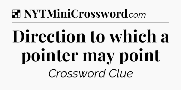 Solution: Direction to which a pointer may point - NYT Crossword