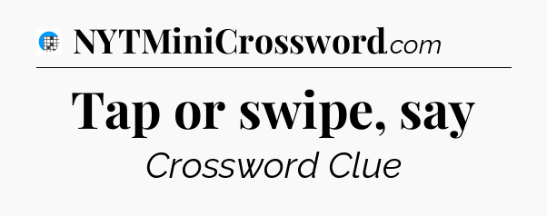 Tap or swipe, say Crossword Clue