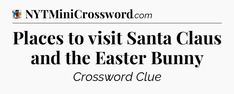 Places to visit Santa Claus and the Easter Bunny Crossword Clue
