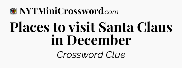 Places to visit Santa Claus in December Crossword Clue