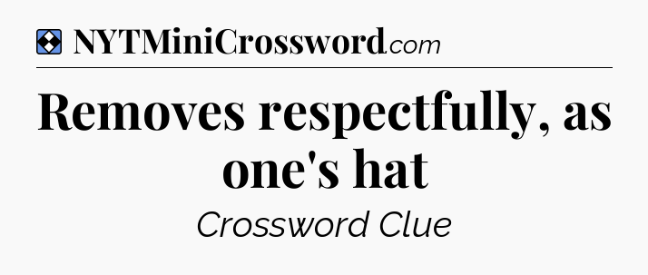 Solution: Removes respectfully, as one's hat - NYT Mini Crossword