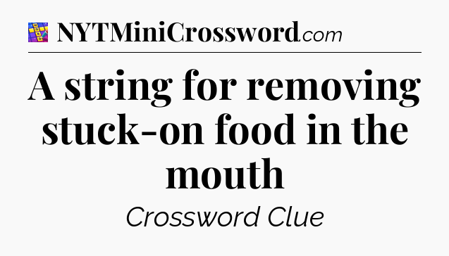 A string for removing stuck-on food in the mouth Codycross
