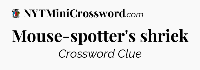 Mouse-spotter's shriek Crossword Clue