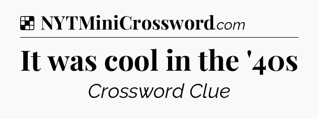 Solution: It was cool in the '40s - NYT Crossword