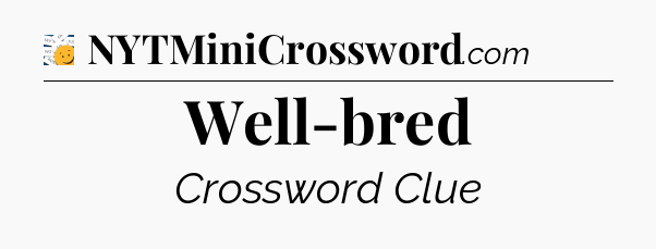 Well-bred - 7 Little Words