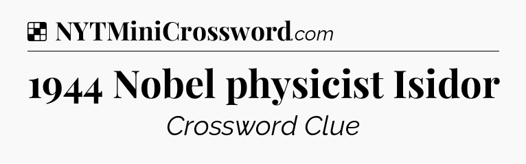 Solution: 1944 Nobel physicist Isidor - NYT Crossword