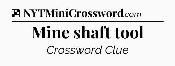 Solution: Mine shaft tool - NYT Crossword