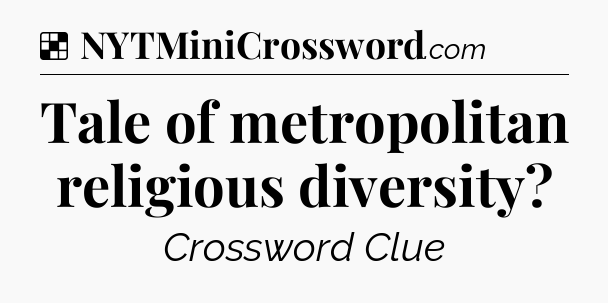 Solution: Tale of metropolitan religious diversity - NYT Crossword