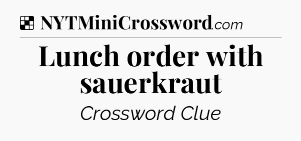 Solution: Lunch order with sauerkraut - NYT Crossword
