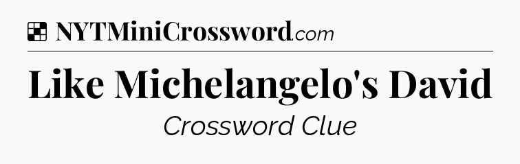 Solution: Like Michelangelo's David - NYT Crossword