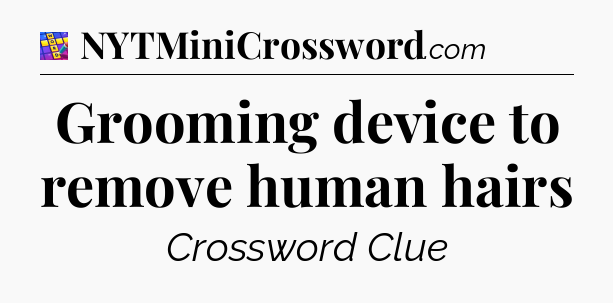 Grooming device to remove human hairs Codycross