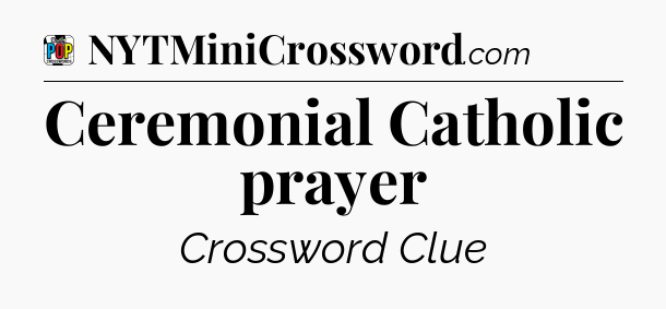 Ceremonial Catholic prayer Crossword Clue