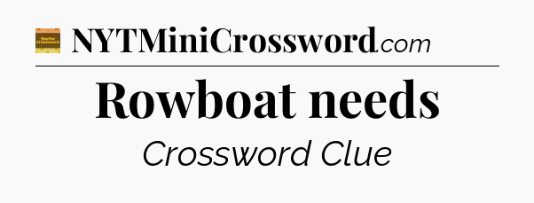 Rowboat needs - Eugene Sheffer Crossword