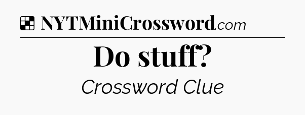 Solution: Do stuff - NYT Crossword