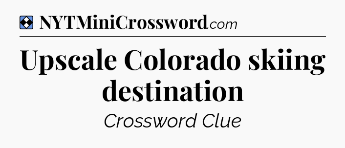 Solution: Upscale Colorado skiing destination - NYT Mini Crossword