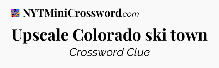 Upscale Colorado ski town Crossword Clue
