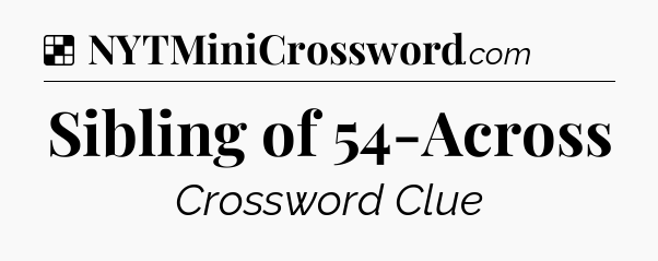 Solution: Sibling of 54-Across - NYT Crossword