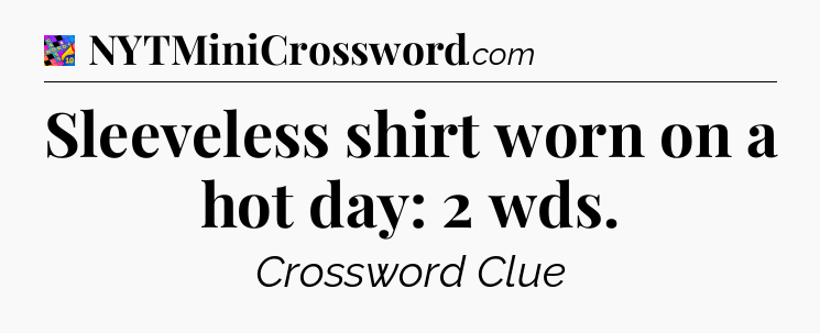 Sleeveless shirt worn on a hot day: 2 wds Crossword Clue