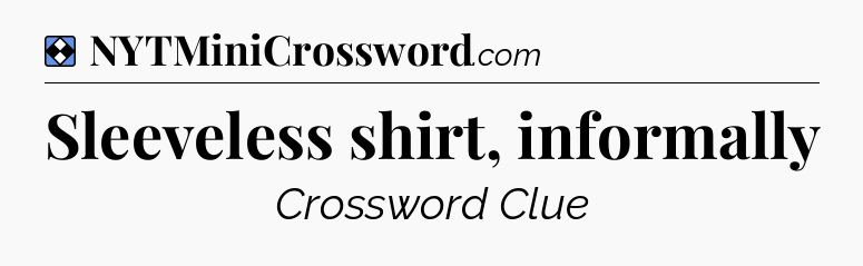 Solution: Sleeveless shirt, informally - NYT Mini Crossword