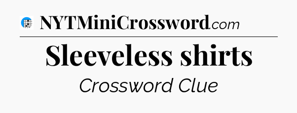Sleeveless shirts Crossword Clue