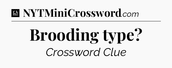 Brooding type - LA Times Crossword