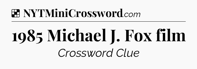 Solution: 1985 Michael J. Fox film - NYT Crossword