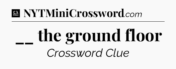__ the ground floor - LA Times Crossword