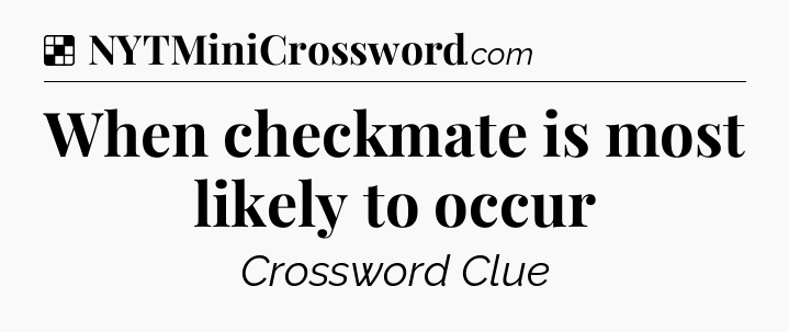 Solution: When checkmate is most likely to occur - NYT Crossword