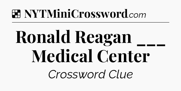 Solution: Ronald Reagan ___ Medical Center - NYT Crossword