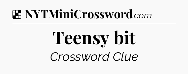 Solution: Teensy bit - NYT Crossword