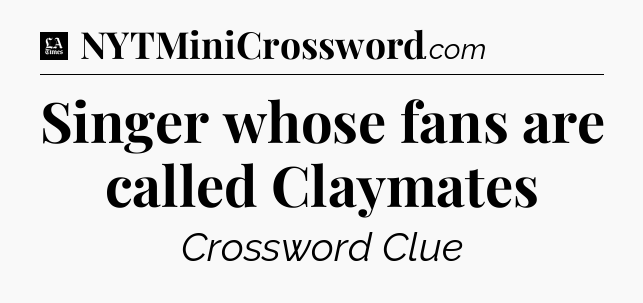 Singer whose fans are called Claymates - LA Times Crossword