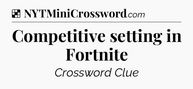 Solution: Competitive setting in Fortnite - NYT Crossword