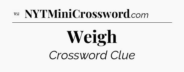 Weigh - WSJ Crossword