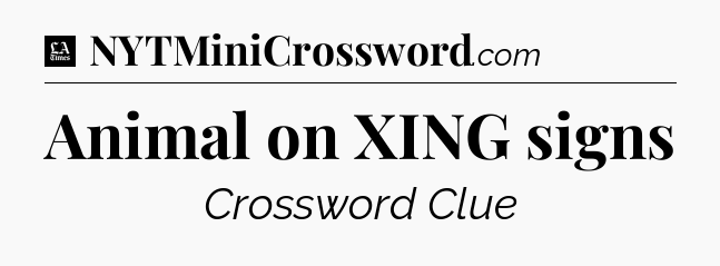 Animal on XING signs - LA Times Crossword