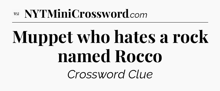 Muppet who hates a rock named Rocco - WSJ Crossword