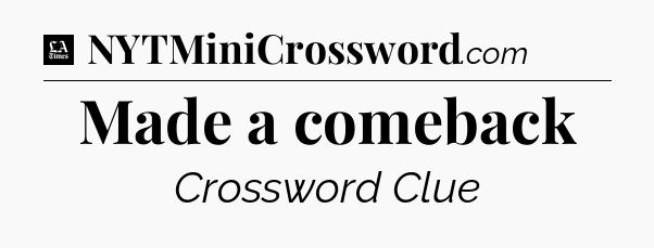 Made a comeback - LA Times Crossword