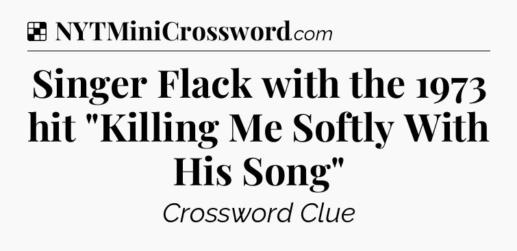 Solution: Singer Flack with the 1973 hit 