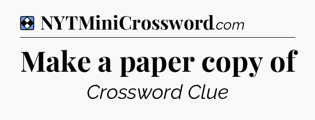 Solution: Make a paper copy of - NYT Mini Crossword