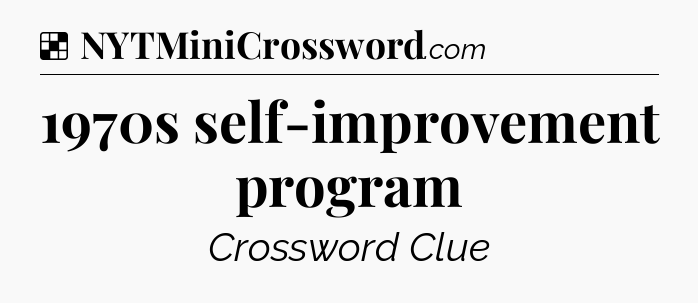 Solution: 1970s self-improvement program - NYT Crossword