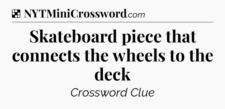 Solution: Skateboard piece that connects the wheels to the deck - NYT Crossword