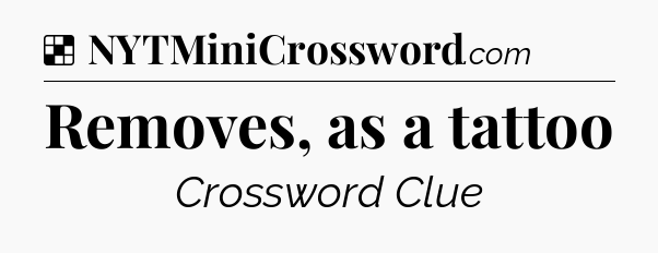 Solution: Removes, as a tattoo - NYT Crossword