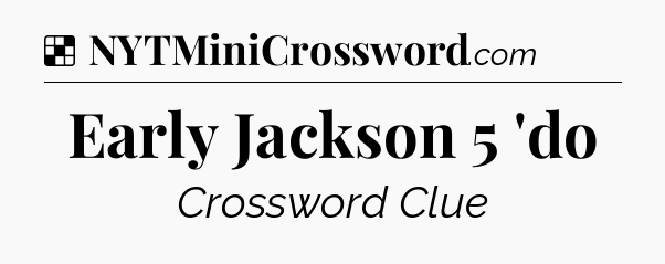 Solution: Early Jackson 5 'do - NYT Crossword