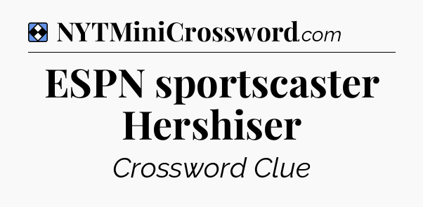 Solution: ESPN sportscaster Hershiser - NYT Mini Crossword