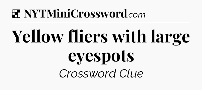 Solution: Yellow fliers with large eyespots - NYT Crossword