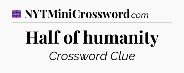 Half of humanity - Thomas Joseph Crossword