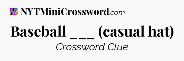 Baseball ___ (casual hat) Crossword Clue