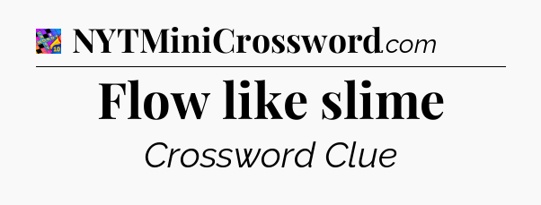 Flow like slime Crossword Clue