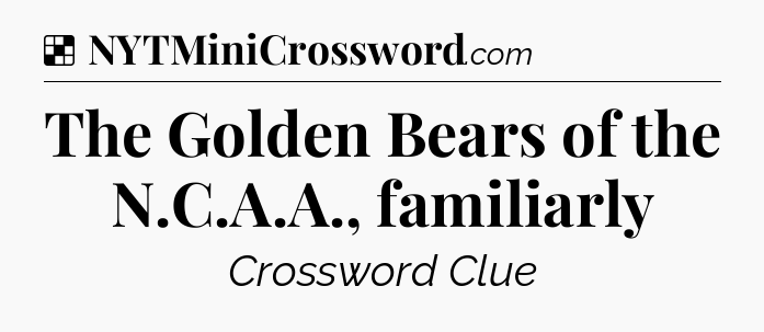 Solution: The Golden Bears of the N.C.A.A., familiarly - NYT Crossword