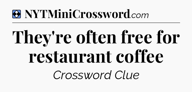 Solution: They're often free for restaurant coffee - NYT Mini Crossword