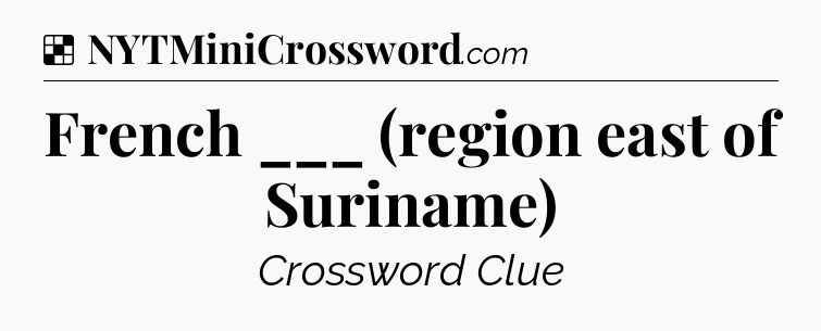 Solution: French ___ (region east of Suriname) - NYT Crossword